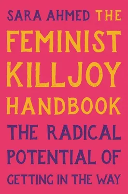 Manual del aguafiestas feminista: El potencial radical de interponerse en el camino - The Feminist Killjoy Handbook: The Radical Potential of Getting in the Way