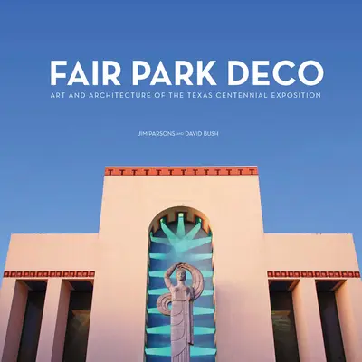 Fair Park Deco: Arte y Arquitectura de la Exposición del Centenario de Texas - Fair Park Deco: Art and Architecture of the Texas Centennial Exposition