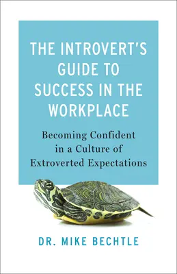 La guía del introvertido para triunfar en el trabajo: Cómo ganar confianza en una cultura de expectativas extrovertidas - The Introvert's Guide to Success in the Workplace: Becoming Confident in a Culture of Extroverted Expectations