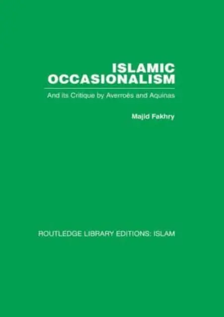 El ocasionalismo islámico: Y su crítica por Averroes y Aquino - Islamic Occasionalism: And Its Critique by Averroes and Aquinas
