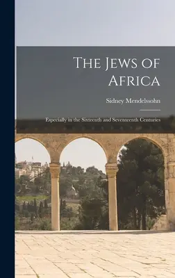 Los judíos de África: Especialmente en los siglos XVI y XVII - The Jews of Africa: Especially in the Sixteenth and Seventeenth Centuries