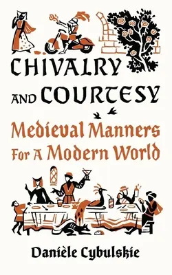 Caballería y cortesía: Modales medievales para un mundo moderno - Chivalry and Courtesy: Medieval Manners for a Modern World