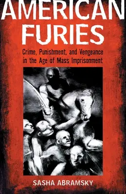 Las Furias Americanas: Crimen, castigo y venganza en la era del encarcelamiento masivo - American Furies: Crime, Punishment, and Vengeance in the Age of Mass Imprisonment