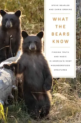 Lo que saben los osos: Cómo encontré la verdad y la magia en las criaturas más incomprendidas de Estados Unidos - Un libro de memorias del susurrador de osos de Animal Planet - What the Bears Know: How I Found Truth and Magic in America's Most Misunderstood Creatures--A Memoir by Animal Planet's the Bear Whisperer