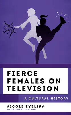 Mujeres feroces en la televisión: Una historia cultural - Fierce Females on Television: A Cultural History