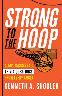 Fuerte hacia el aro: 1.501 preguntas, citas y curiosidades sobre baloncesto desde todos los ángulos - Strong to the Hoop: 1,501 Basketball Trivia Questions, Quotes, and Factoids from Every Angle