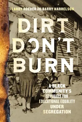 Dirt Don't Burn: A Black Community's Struggle for Educational Equality Under Segregation (La suciedad no quema: la lucha de una comunidad negra por la igualdad educativa bajo la segregación) - Dirt Don't Burn: A Black Community's Struggle for Educational Equality Under Segregation