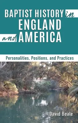 Historia de los bautistas en Inglaterra y América: Personalidades, Posiciones y Prácticas - Baptist History in England and America: Personalities, Positions, and Practices