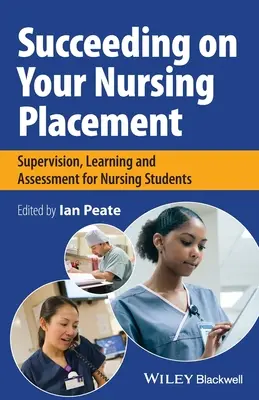 El éxito en sus prácticas de enfermería: Supervisión, aprendizaje y evaluación para estudiantes de enfermería - Succeeding on Your Nursing Placement: Supervision, Learning and Assessment for Nursing Students