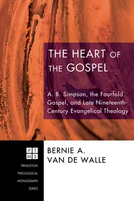 El corazón del Evangelio: A. B. Simpson, el cuádruple evangelio y la teología evangélica de finales del siglo XIX - The Heart of the Gospel: A. B. Simpson, the Fourfold Gospel, and Late Nineteenth-Century Evangelical Theology