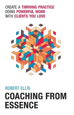 Coaching Desde la Esencia: Crea una Práctica Próspera Haciendo un Trabajo Poderoso con Clientes que Amas - Coaching From Essence: Create a Thriving Practice Doing Powerful Work With Clients You Love