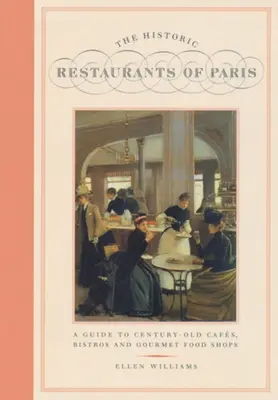 Los restaurantes históricos de París: Guía de cafés, bares y tiendas gourmet centenarios - The Historic Restaurants of Paris: A Guide to Century-Old Cafes, Bistros and Gourmet Food Shops