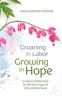 Gimiendo en el parto, creciendo en la esperanza: Reflexiones bíblicas para los días difíciles de la maternidad temprana - Groaning in Labor, Growing in Hope: Scripture Reflections for the Hard Days of Early Motherhood