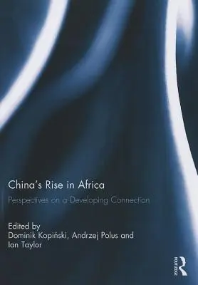 El ascenso de China en África: Perspectivas sobre una conexión en desarrollo - China's Rise in Africa: Perspectives on a Developing Connection