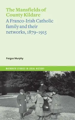 Los Mansfield del condado de Kildare: Una familia católica francoirlandesa y sus redes, 1879-1915 - The Mansfields of County Kildare: A Franco-Irish Catholic Family and Their Networks, 1879-1915