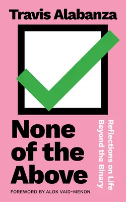 Ninguna de las anteriores: Reflexiones sobre la vida más allá de lo binario - None of the Above: Reflections on Life Beyond the Binary