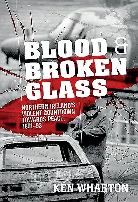 Sangre y cristales rotos: La violenta cuenta atrás de Irlanda del Norte hacia la paz 1991-1993 - Blood and Broken Glass: Northern Ireland's Violent Countdown Towards Peace 1991-1993