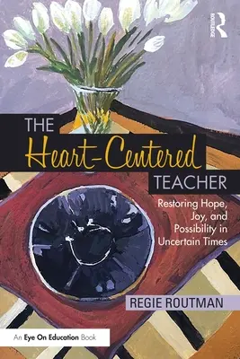 El profesor centrado en el corazón: Restaurar la esperanza, la alegría y la posibilidad en tiempos inciertos - The Heart-Centered Teacher: Restoring Hope, Joy, and Possibility in Uncertain Times