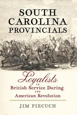 Provinciales de Carolina del Sur: Lealistas al servicio británico durante la Revolución Americana - South Carolina Provincials: Loyalists in British Service During the American Revolution