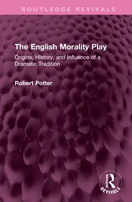 The English Morality Play: Orígenes, historia e influencia de una tradición dramática - The English Morality Play: Origins, History, and Influence of a Dramatic Tradition