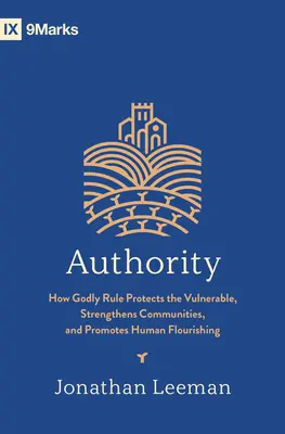 Autoridad: Cómo el gobierno piadoso protege a los vulnerables, fortalece las comunidades y promueve el florecimiento humano - Authority: How Godly Rule Protects the Vulnerable, Strengthens Communities, and Promotes Human Flourishing