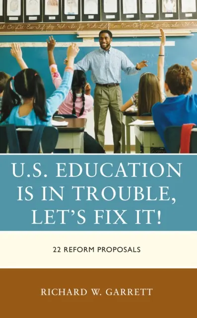 La educación en EE.UU. está en problemas, ¡arreglémoslo!: 22 propuestas de reforma - U.S. Education Is in Trouble, Let's Fix It!: 22 Reform Proposals