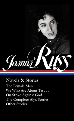 Joanna Russ: Novelas y cuentos (Loa #373): El hombre hembra / Los que estamos a punto de . . . / En huelga contra Dios / Los cuentos de Complet E Alyx / Other Stor - Joanna Russ: Novels & Stories (Loa #373): The Female Man / We Who Are about to . . . / On Strike Against God / The Complet E Alyx Stories / Other Stor