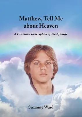 Mateo, Háblame del Cielo: Una descripción de primera mano de la vida después de la muerte - Matthew, Tell Me About Heaven: A Firsthand Description of the Afterlife