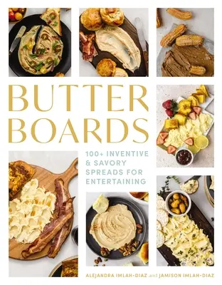 Tablas de Mantequilla: 100 pastas para untar ingeniosas y sabrosas - Butter Boards: 100 Inventive and Savory Spreads for Entertaining