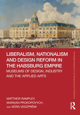 Liberalismo, nacionalismo y reforma del diseño en el Imperio de los Habsburgo: Museos de diseño, industria y artes aplicadas - Liberalism, Nationalism and Design Reform in the Habsburg Empire: Museums of Design, Industry and the Applied Arts