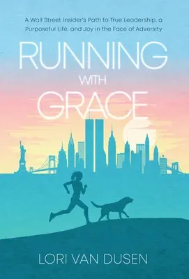 Correr con gracia: El camino de un conocedor de Wall Street hacia el verdadero liderazgo, una vida con propósito y la alegría frente a la adversidad - Running with Grace: A Wall Street Insider's Path to True Leadership, a Purposeful Life, and Joy in the Face of Adversity