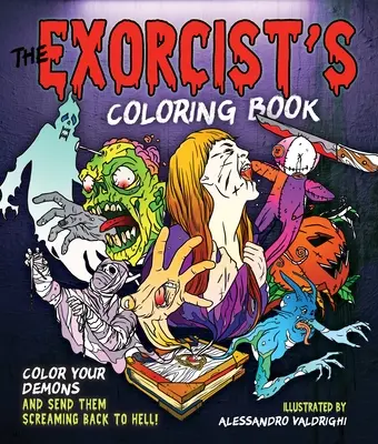 El libro para colorear del exorcista: ¡Colorea a tus demonios y envíalos gritando de vuelta al infierno! - The Exorcist's Coloring Book: Color Your Demons and Send Them Screaming Back to Hell!