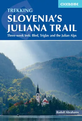 Senderismo por la ruta Juliana de Eslovenia: Senderismo de tres semanas: Bled, Triglav y los Alpes Julianos - Trekking Slovenia's Juliana Trail: Three-Week Trek: Bled, Triglav and the Julian Alps