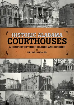 Tribunales históricos de Alabama: Un siglo de imágenes e historias - Historic Alabama Courthouses: A Century of Their Images and Stories