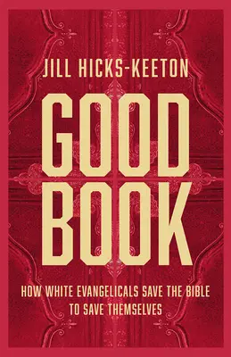 El buen libro: Cómo los evangélicos blancos salvan la Biblia para salvarse a sí mismos - Good Book: How White Evangelicals Save the Bible to Save Themselves