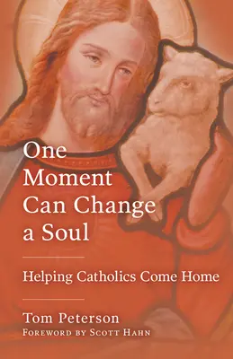 Un momento puede cambiar un alma: Ayudar a los católicos a volver a casa - One Moment Can Change a Soul: Helping Catholics Come Home