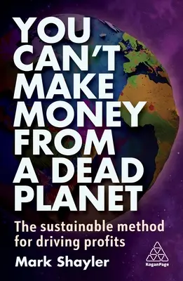 No se puede ganar dinero con un planeta muerto: El método sostenible para obtener beneficios - You Can't Make Money from a Dead Planet: The Sustainable Method for Driving Profits