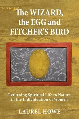 La maga, el huevo y el pájaro brujo: El retorno de la vida espiritual a la naturaleza en la individuación de la mujer - The Wizard, the Egg and Fitcher's Bird: Returning Spiritual Life to Nature in the Individuation of Women