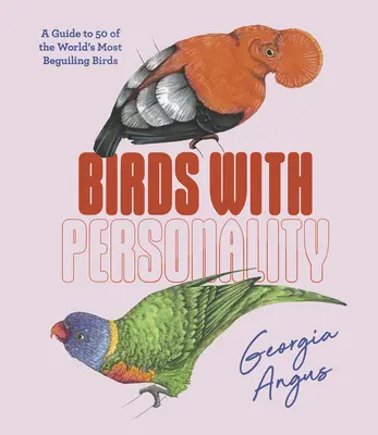 Aves con personalidad: Guía de 50 de las aves más fascinantes del mundo - Birds with Personality: A Guide to 50 of the World's Most Beguiling Birds