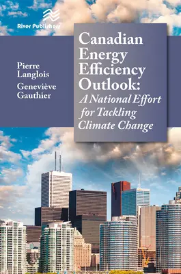 Perspectivas de la eficiencia energética en Canadá: Un esfuerzo nacional para hacer frente al cambio climático - Canadian Energy Efficiency Outlook: A National Effort for Tackling Climate Change