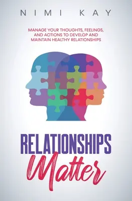 Las relaciones importan: Gestiona tus pensamientos, sentimientos y acciones para desarrollar y mantener relaciones sanas - Relationships Matter: Manage Your Thoughts, Feelings and Actions to Develop and Maintain Healthy Relationships