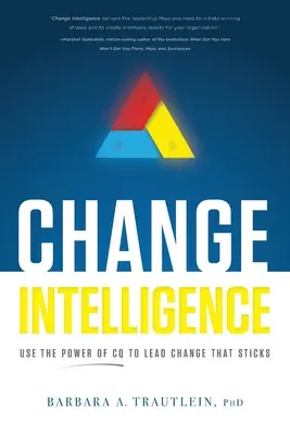 Inteligencia del cambio: Utilice el poder de la Inteligencia del Cambio para liderar el cambio que se impone - Change Intelligence: Use the Power of CQ to Lead Change That Sticks