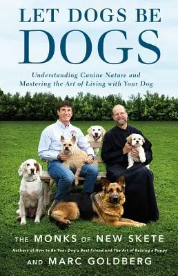 Dejar que los perros sean perros: Comprender la naturaleza canina y dominar el arte de vivir con su perro - Let Dogs Be Dogs: Understanding Canine Nature and Mastering the Art of Living with Your Dog