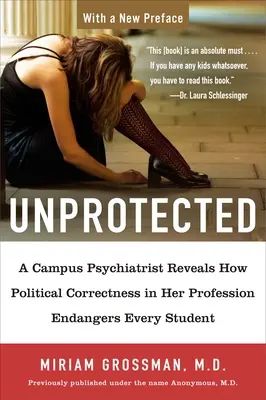 Desprotegido: Una psiquiatra universitaria revela cómo la corrección política en su profesión pone en peligro a todos los estudiantes - Unprotected: A Campus Psychiatrist Reveals How Political Correctness in Her Profession Endangers Every Student