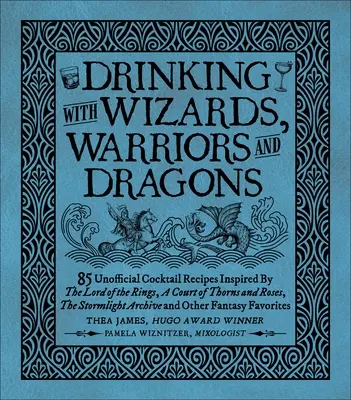 Beber con magos, guerreros y dragones: 85 recetas de bebidas no oficiales inspiradas en El Señor de los Anillos, la Corte de Espinas y Rosas, la Ciudad de las Tormentas... - Drinking with Wizards, Warriors and Dragons: 85 Unofficial Drink Recipes Inspired by the Lord of the Rings, a Court of Thorns and Roses, the Stormligh