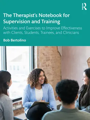 El cuaderno del terapeuta para la supervisión y la formación: Actividades y ejercicios para mejorar la eficacia con clientes, estudiantes, aprendices y clínicos - The Therapist's Notebook for Supervision and Training: Activities and Exercises to Improve Effectiveness with Clients, Students, Trainees, and Clinici