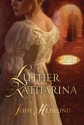 Luther y Katharina: Una novela de amor y rebelión - Luther and Katharina: A Novel of Love and Rebellion