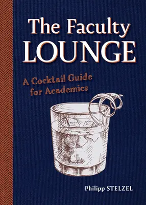 El salón de la facultad: Guía de cócteles para universitarios - The Faculty Lounge: A Cocktail Guide for Academics