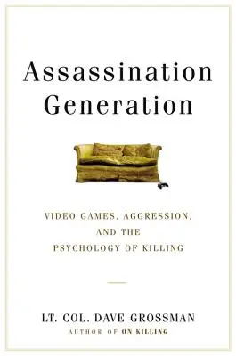 Generación Asesinato: Videojuegos, agresividad y psicología del asesinato - Assassination Generation: Video Games, Aggression, and the Psychology of Killing