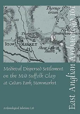 Asentamiento medieval disperso en la arcilla de Mid Suffolk en Cedars Park, Stowmarket - Medieval Dispersed Settlement on the Mid Suffolk Clay at Cedars Park, Stowmarket